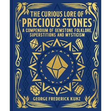 The Curious Lore of Precious Stones: A Compendium of Gemstone Folklore, Superstitions and Mysticism