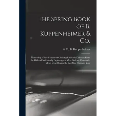 The Spring Book of B. Kuppenheimer & Co.: Illustrating a New Century of Clothing-radically Different From the Old-and Incidentally Depicting the More