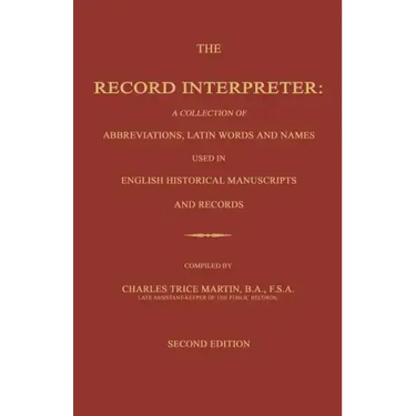 The Record Interpreter: A Collection of Abbreviations, Latin Words and Names Used in English Historical Manuscripts and Records. Second Editio