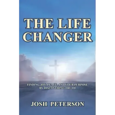 The Life Changer: Finding Joy, Peace, and Your Purpose by Discovering Truth