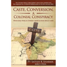 Caste, Conversion A Colonial Conspiracy: What Every Hindu and Christian must know about Caste