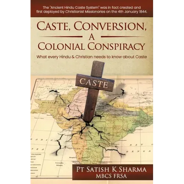Caste, Conversion A Colonial Conspiracy: What Every Hindu and Christian must know about Caste