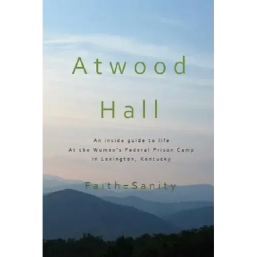 Atwood Hall: An inside guide to life At the Women's Federal Prison Camp in Lexington, Kentucky