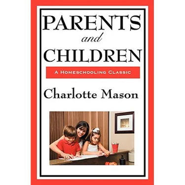 Parents and Children: Volume II of Charlotte Mason's Original Homeschooling Series