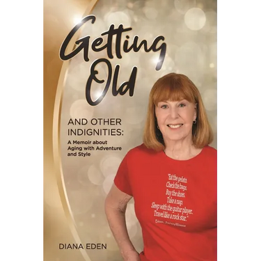 Getting Old and Other Indignities: A Memoir of Aging with Adventure and Style