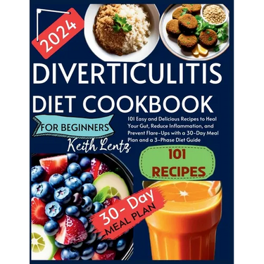 Diverticulitis Cookbook for Beginners 2024: 101 Easy and Delicious Recipes to Heal Your Gut, Reduce Inflammation, and Prevent Flare-Ups with a 30-Day