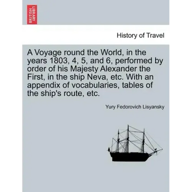 A Voyage Round the World, in the Years 1803, 4, 5, and 6, Performed by Order of His Majesty Alexander the First, in the Ship Neva, Etc. with an Append