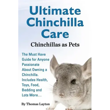 Ultimate Chinchilla Care Chinchillas as Pets the Must Have Guide for Anyone Passionate about Owning a Chinchilla. Includes Health, Toys, Food, Bedding