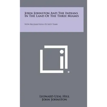 John Johnston And The Indians In The Land Of The Three Miamis: With Recollections Of Sixty Years