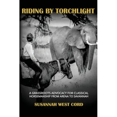 Riding by Torchlight: A Grass Roots Advocacy for Classical Horsemanship from Arena to Savannah
