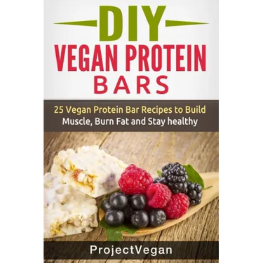 DIY Vegan Protein Bars: 20 Delicious Homemade Vegan Protein Bar Recipes to Build Muscle, Burn Fat and Stay healthy (Soy Protein, Hemp Protein,