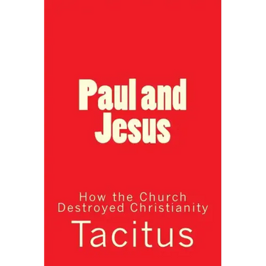 Paul and Jesus: How the Church Destroyed Christianity