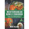 Mediterranean Bowls Cookbook: Healthy Greek Spanish Lebanese And Italian Food In 80 Bowl Recipes