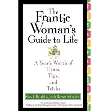 The Frantic Woman's Guide to Life: A Year's Worth of Hints, Tips, and Tricks