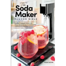 The Soda Maker Flavor Bible: Healthy & Natural Homemade Flavor Syrup Recipes for Sodastream Carbonation Machines