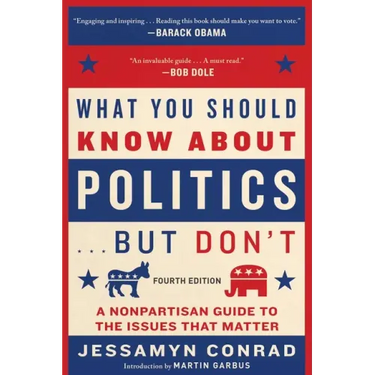 What You Should Know about Politics . . . But Don't, Fourth Edition: A Nonpartisan Guide to the Issues That Matter