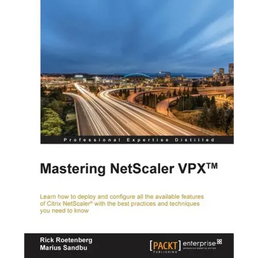Mastering NetScaler VPX(TM): Learn how to deploy and configure all the available Citrix NetScaler features with the best practices and techniques you