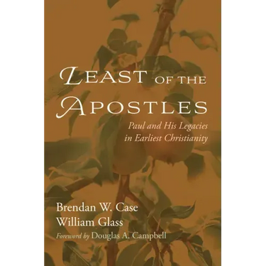 Least of the Apostles: Paul and His Legacies in Earliest Christianity