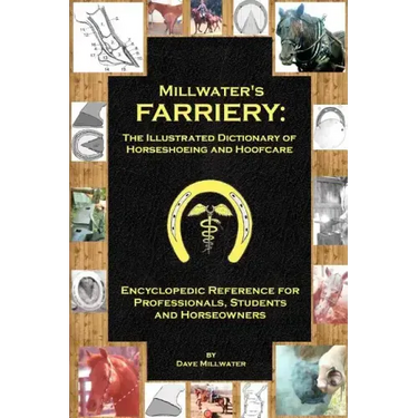 Millwater's Farriery: The Illustrated Dictionary of Horseshoeing and Hoofcare: Encyclopedic Reference for Professionals, Students, and Horseowners