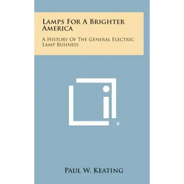 Lamps for a Brighter America: A History of the General Electric Lamp Business