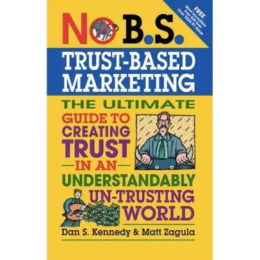 No B.S. Trust Based Marketing: The Ultimate Guide to Creating Trust in an Understandibly Un-trusting World