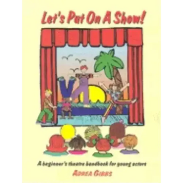 Let's Put on a Show!: A Beginner's Theatre Handbook for Young Actors