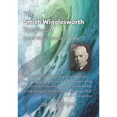 The Smith Wigglesworth Songbook: Smith Wigglesworth in Song