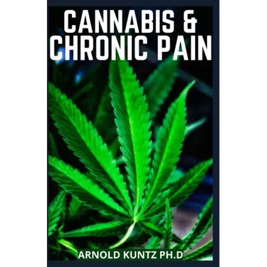 Cannabis and Chronic Pain: Cannabis Medicinal Guide to Terminate Chronic Pain