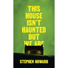This House Isn't Haunted But We Are