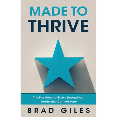Made to Thrive: The Five Roles to Evolve Beyond Your Leadership Comfort Zone