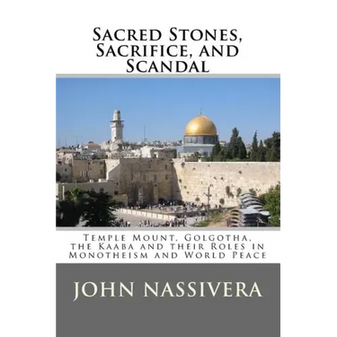 Sacred Stones, Sacrifice, and Scandal: Temple Mount, Golgotha, the Kaaba and their Roles in Monotheism and World Peace