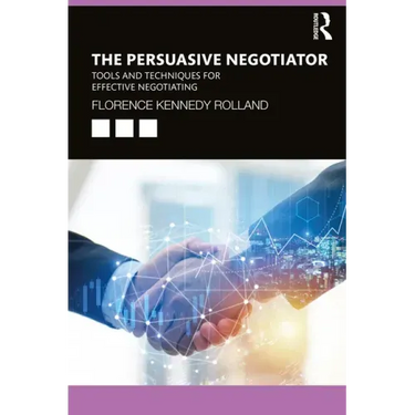 The Persuasive Negotiator: Tools and Techniques for Effective Negotiating