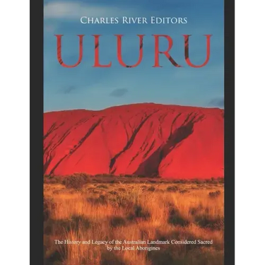 Uluru: The History and Legacy of the Australian Landmark Considered Sacred by the Local Aborigines