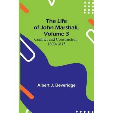 The Life of John Marshall, Volume 3: Conflict and construction, 1800-1815