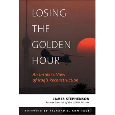 Losing the Golden Hour: An Insider's View of Iraq's Reconstruction