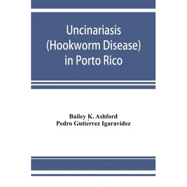Uncinariasis (Hookworm disease) in Porto Rico: a medical and economic problem