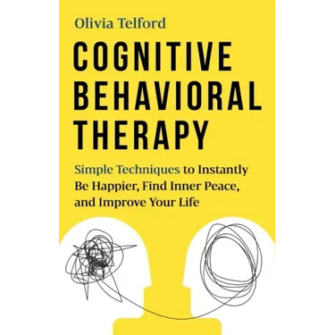 Cognitive Behavioral Therapy: Simple Techniques to Instantly Be Happier, Find Inner Peace, and Improve Your Life