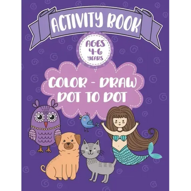 Activity Book Ages 4-6 Years Color-Draw Dot To Dot: Large Kids Coloring, Drawing and Dot to Dot Fun with Positive Sayings