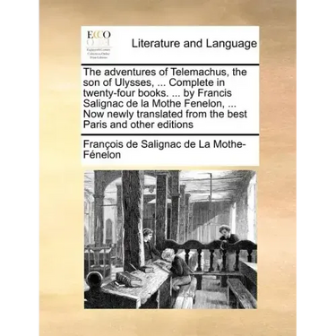 The Adventures of Telemachus, the Son of Ulysses, ... Complete in Twenty-Four Books. ... by Francis Salignac de La Mothe Fenelon, ... Now Newly Transl