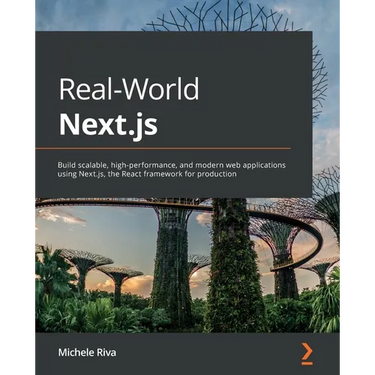 Real-World Next.js: Build scalable, high-performance, and modern web applications using Next.js, the React framework for production