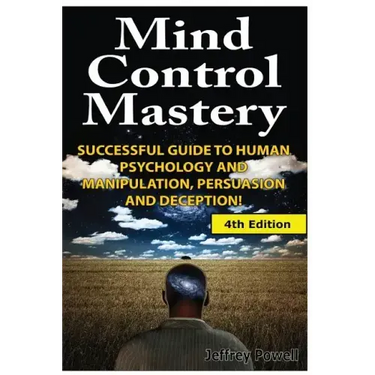 Mind Control Mastery: Successful Guide to Human Psychology and Manipulation, Persuasion and Deception