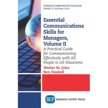 Essential Communications Skills for Managers, Volume II: A Practical Guide for Communicating Effectively with All People in All Situations