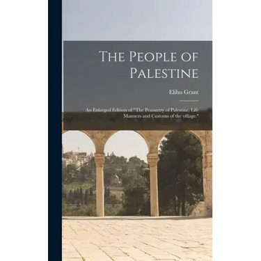 The People of Palestine: an Enlarged Edition of "The Peasantry of Palestine, Life Manners and Customs of the Village."