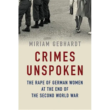 Crimes Unspoken: The Rape of German Women at the End of the Second World War
