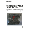 The Psychoanalysis of the Absurd: Existentialism and Phenomenology in Contemporary Psychoanalysis