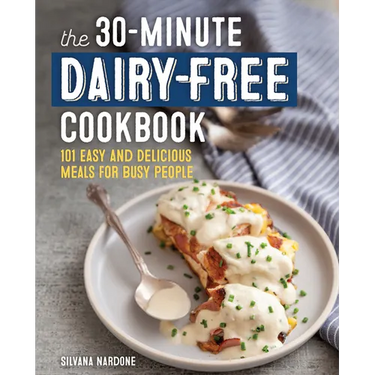 The 30-Minute Dairy-Free Cookbook: 101 Easy and Delicious Meals for Busy People