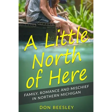 A Little North of Here: Family, Romance and Mischief in Northern Michigan
