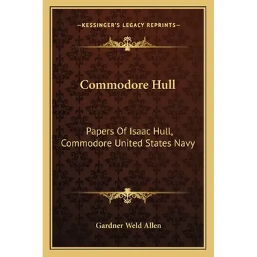 Commodore Hull: Papers of Isaac Hull, Commodore United States Navy