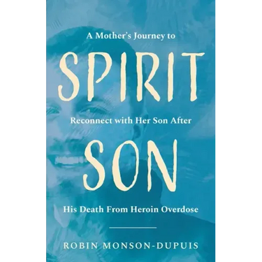 Spirit Son: A Mother's Journey to Reconnect with Her Son After His Death From Heroin Overdose
