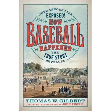 How Baseball Happened: Outrageous Lies Exposed! the True Story Revealed